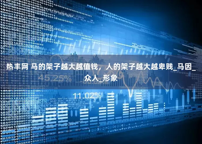 热丰网 马的架子越大越值钱，人的架子越大越卑贱_马因_众人_形象